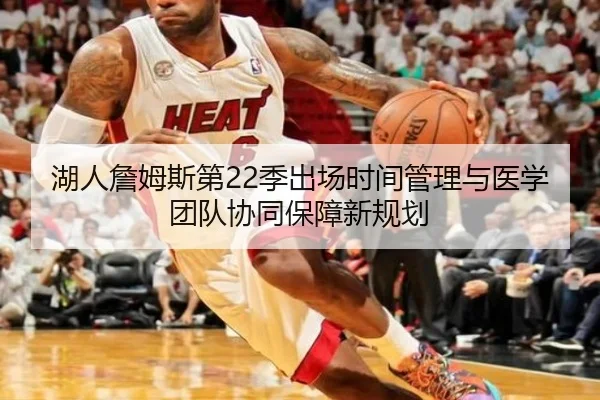 湖人詹姆斯第22季出场时间管理与医学团队协同保障新规划